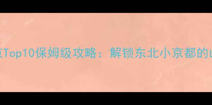 鞍山必去景点Top10保姆级攻略解锁东北小京都的山水人文之旅