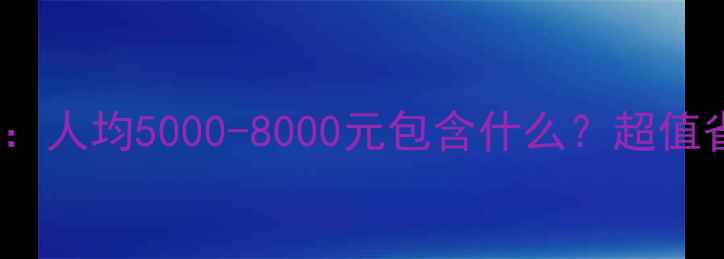 韩国5日游全攻略人均5000-8000元包含什么超值省钱技巧大公开
