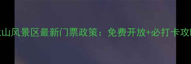 图片 飞龙山风景区最新门票政策：免费开放+必打卡攻略！