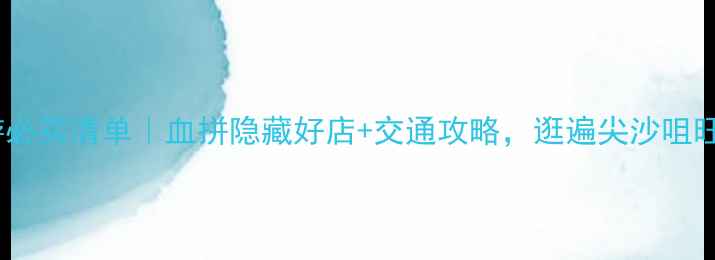 图片 香港一日游必买清单｜血拼隐藏好店+交通攻略，逛遍尖沙咀旺角铜锣湾1