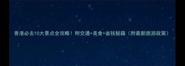 香港必去10大景点全攻略附交通美食省钱秘籍附最新旅游政策