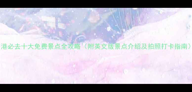 图片 香港必去十大免费景点全攻略（附英文版景点介绍及拍照打卡指南）1