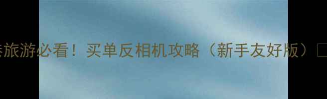 图片 香港旅游必看！买单反相机攻略（新手友好版）📸🔍2