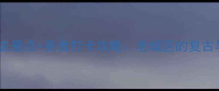 香港深水埗必去景点美食打卡攻略老城区的复古与潮流碰撞全