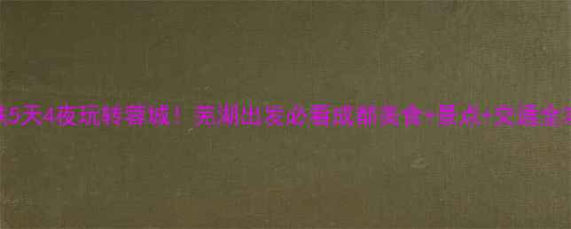 高铁5天4夜玩转蓉城芜湖出发必看成都美食景点交通全攻略