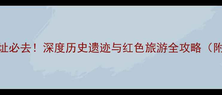 图片 黄埔军校旧址必去！深度历史遗迹与红色旅游全攻略（附交通住宿）