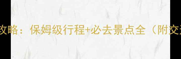 黄山旅游两日精华攻略保姆级行程必去景点全附交通住宿避坑指南