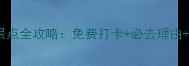 黄山红色旅游景点全攻略免费打卡必去理由最佳游览时间