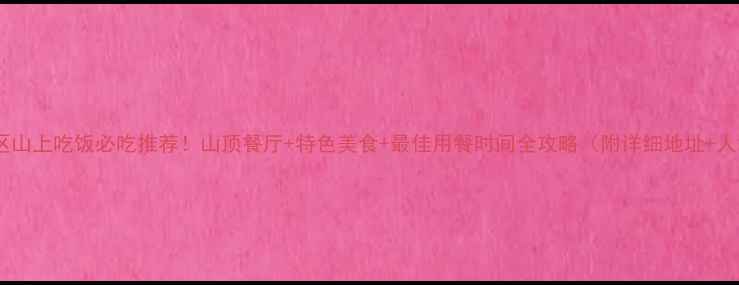 黄山风景区山上吃饭必吃推荐山顶餐厅特色美食最佳用餐时间全攻略附详细地址人均消费