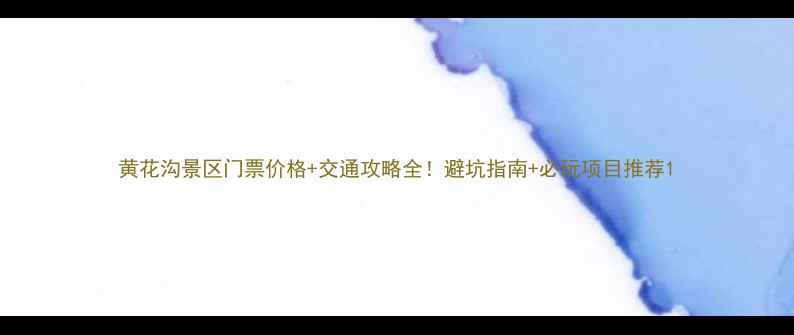 黄花沟景区门票价格交通攻略全避坑指南必玩项目推荐