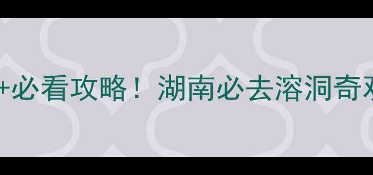 图片 黄龙洞门票价格+必看攻略！湖南必去溶洞奇观打卡全指南🌟1