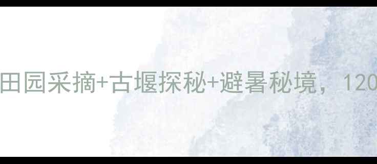 黄龙溪亲子游全攻略田园采摘古堰探秘避暑秘境120种玩法解锁川西秘境