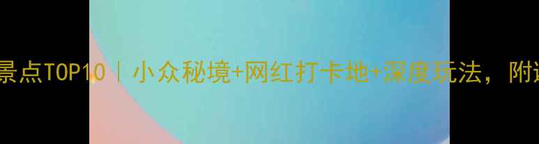 图片 黔东南必去景点TOP10｜小众秘境+网红打卡地+深度玩法，附避坑指南🌿1