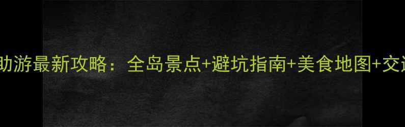 鼓浪屿自助游最新攻略全岛景点避坑指南美食地图交通住宿全