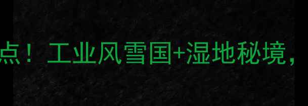图片 齐齐哈尔必去10+小众景点！工业风雪国+湿地秘境，冬季限定玩法全攻略🔥1