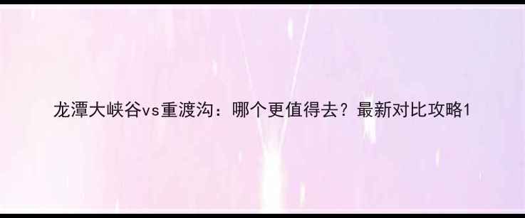 图片 龙潭大峡谷vs重渡沟：哪个更值得去？最新对比攻略1