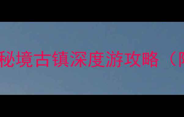 龚滩古镇必看重庆秘境古镇深度游攻略附交通美食拍照点