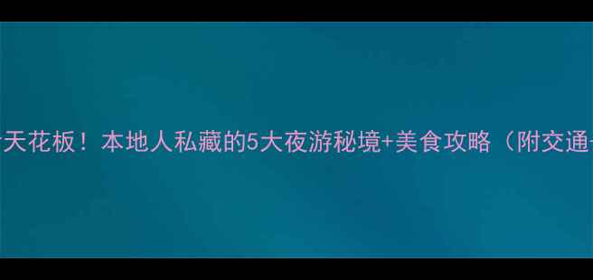 图片 🌃成都夜生活天花板！本地人私藏的5大夜游秘境+美食攻略（附交通+消费清单）1