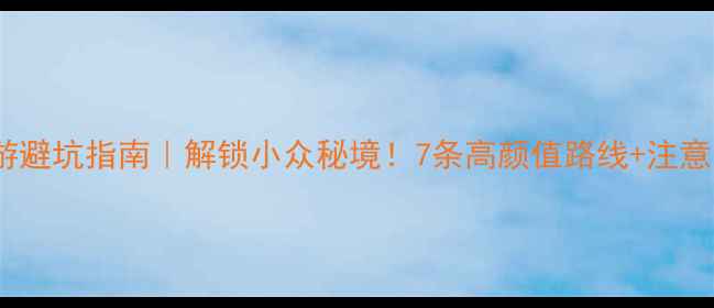 图片 🌄云南自驾游避坑指南｜解锁小众秘境！7条高颜值路线+注意事项全公开1