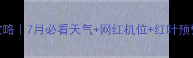 图片 🌄光雾山避暑全攻略｜7月必看天气+网红机位+红叶预警！附保姆级路线