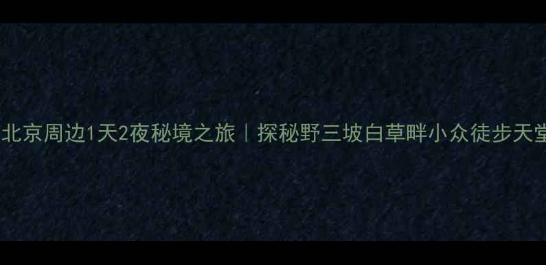 图片 🌄北京周边1天2夜秘境之旅｜探秘野三坡白草畔小众徒步天堂2