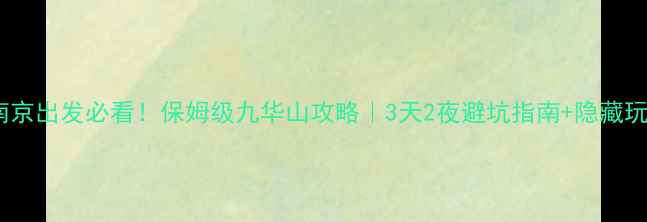 南京出发必看保姆级九华山攻略3天2夜避坑指南隐藏玩法
