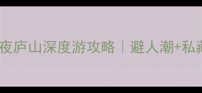 图片 🌄南昌出发3天2夜庐山深度游攻略｜避人潮+私藏机位全公开✨2