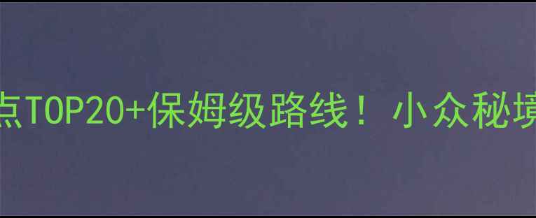 四川旅游攻略必去景点TOP20保姆级路线小众秘境网红打卡地全解锁