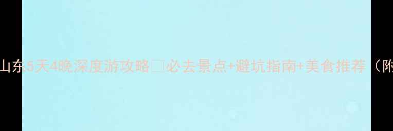 图片 🌄太原出发山东5天4晚深度游攻略🌄必去景点+避坑指南+美食推荐（附详细行程）