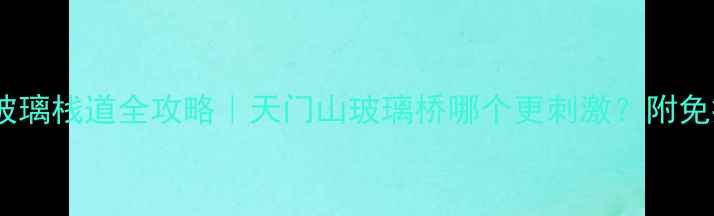 图片 🌄张家界玻璃栈道全攻略｜天门山玻璃桥哪个更刺激？附免排队攻略2