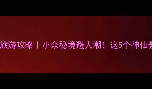 图片 🌄成都周边国庆旅游攻略｜小众秘境避人潮！这5个神仙景点必打卡🏞️2