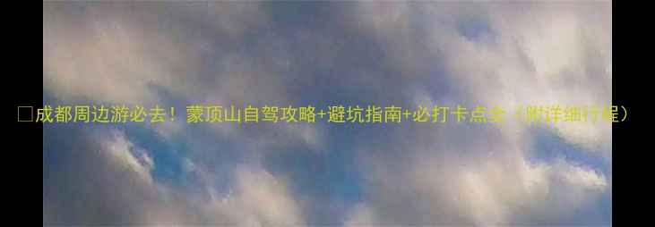 图片 🌄成都周边游必去！蒙顶山自驾攻略+避坑指南+必打卡点全（附详细行程）