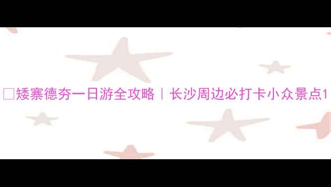 矮寨德夯一日游全攻略长沙周边必打卡小众景点