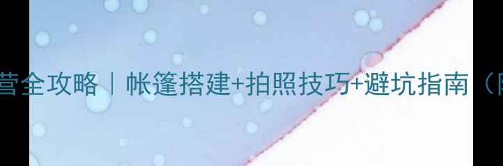 图片 🌄稻城亚丁露营全攻略｜帐篷搭建+拍照技巧+避坑指南（附详细清单）1