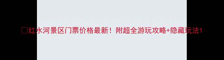 图片 🌄红水河景区门票价格最新！附超全游玩攻略+隐藏玩法1