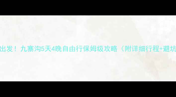 图片 🌄重庆出发！九寨沟5天4晚自由行保姆级攻略（附详细行程+避坑指南）