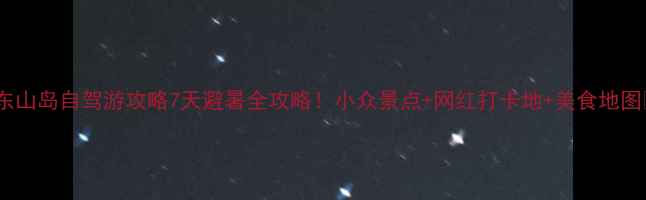 图片 🌊东山岛自驾游攻略7天避暑全攻略！小众景点+网红打卡地+美食地图🚗1