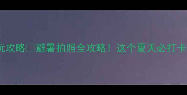 临海海边游玩攻略避暑拍照全攻略这个夏天必打卡的宝藏海岸线