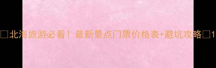 图片 🌊北海旅游必看！最新景点门票价格表+避坑攻略💰1
