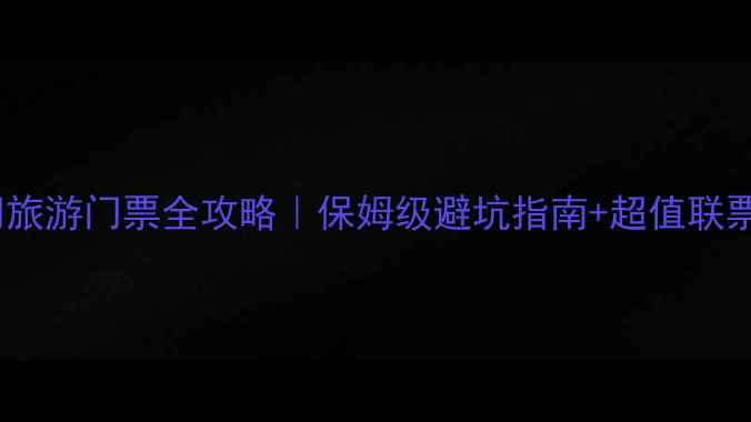 图片 🌊厦门旅游门票全攻略｜保姆级避坑指南+超值联票推荐1