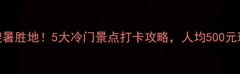 图片 🌊台州小众避暑胜地！5大冷门景点打卡攻略，人均500元玩转山海之城