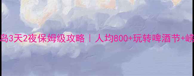 吉林到青岛3天2夜保姆级攻略人均800玩转啤酒节崂山八大关