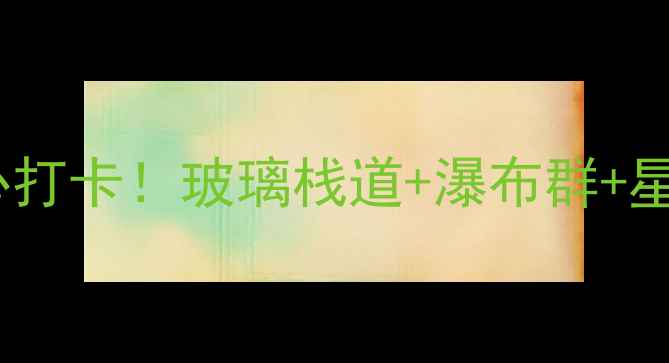 图片 🌊夏霖九天银瀑景区攻略避暑必打卡！玻璃栈道+瀑布群+星空露营，解锁清凉夏日玩法🔥1