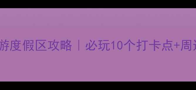 图片 🌊孙武湖旅游度假区攻略｜必玩10个打卡点+周边美食地图2