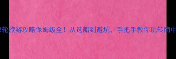 图片 🌊广东邮轮旅游攻略保姆级全！从选船到避坑，手把手教你玩转南中国海🌴2