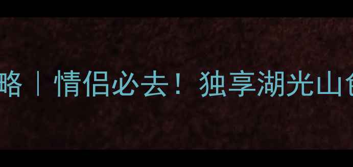 普者黑景区划船攻略情侣必去独享湖光山色解锁3种浪漫玩法