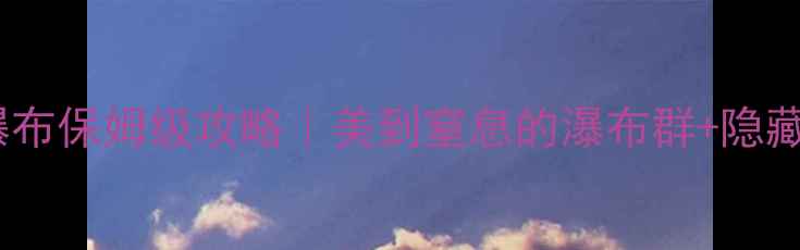 图片 🌊武夷山青龙瀑布保姆级攻略｜美到窒息的瀑布群+隐藏玩法全公开！1