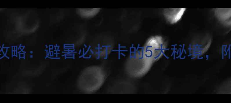 图片 🌊江西赣州漂流全攻略：避暑必打卡的5大秘境，附交通+装备清单！1