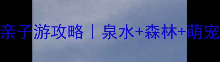 济南必去珍珠泉旅游度假区亲子游攻略泉水森林萌宠全攻略附门票优惠交通指南