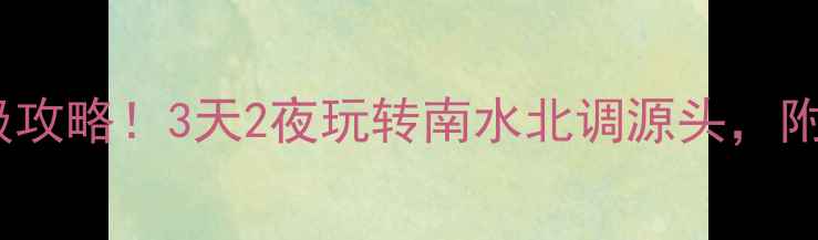 图片 🌊淅川丹江口保姆级攻略！3天2夜玩转南水北调源头，附避坑指南+隐藏玩法